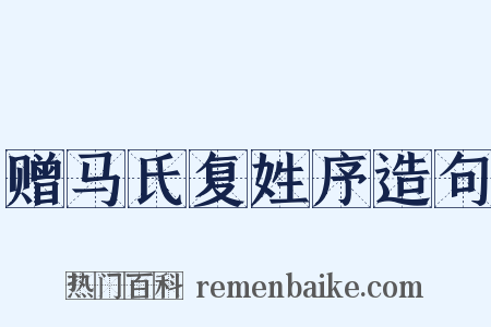 赠马氏复姓序造句是什么意思的图片